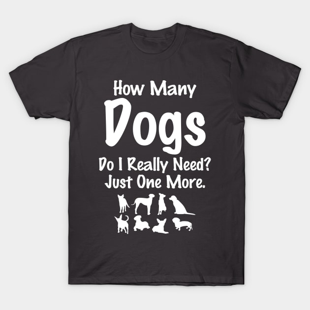 How Many Dogs Do I Need Just One More T-Shirt by DigitalNomadTees